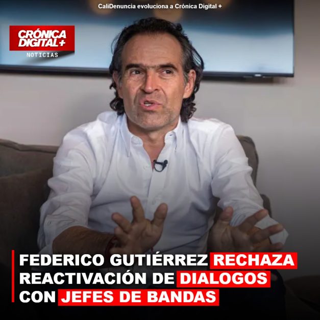 FEDERICO GUTIÉRREZ RECHAZA REACTIVACIÓN DE DIALOGOS CON JEFES DE BANDAS