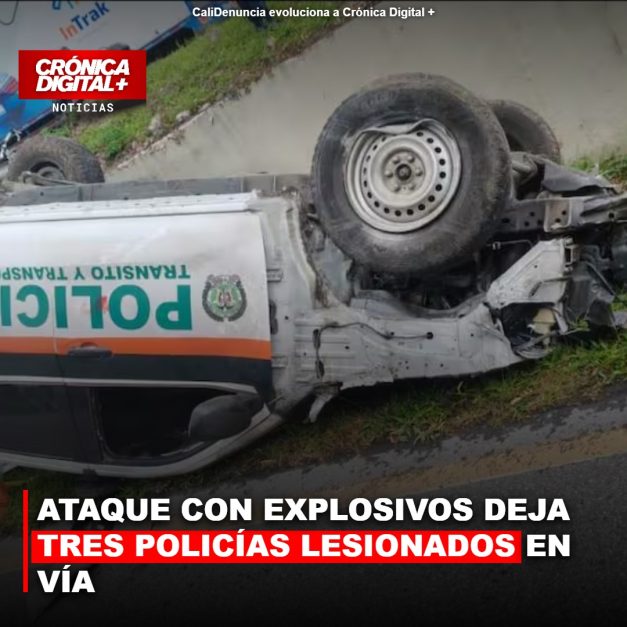 ATAQUE CON EXPLOSIVOS DEJA TRES POLICÍAS LESIONADOS EN VÍA