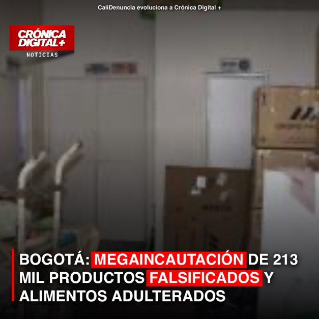BOGOTÁ: MEGACAUTACIÓN DE 213 MIL PRODUCTOS FALSIFICADOS Y ALIMENTOS ADULTERADOS