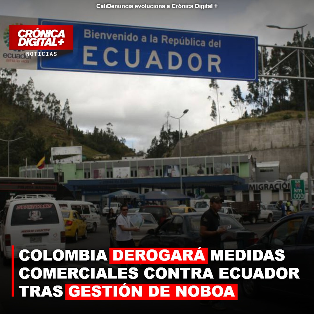 COLOMBIA DEROGARÁ MEDIDAS COMERCIALES CONTRA ECUADOR TRAS GESTIÓN DE NOBOA