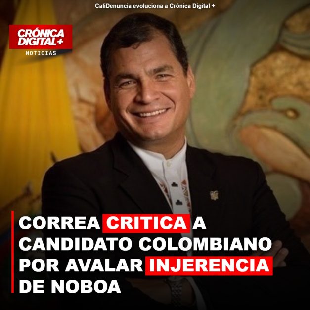 CORREA CRITICA A CANDIDATO COLOMBIANO POR AVALAR INJERENCIA DE NOBOA