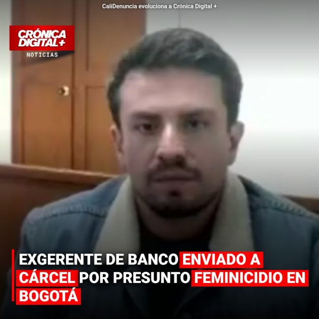 EXGERENTE DE BANCO ENVIADO A CÁRCEL POR PRESUNTO FEMINICIDIO EN BOGOTÁ