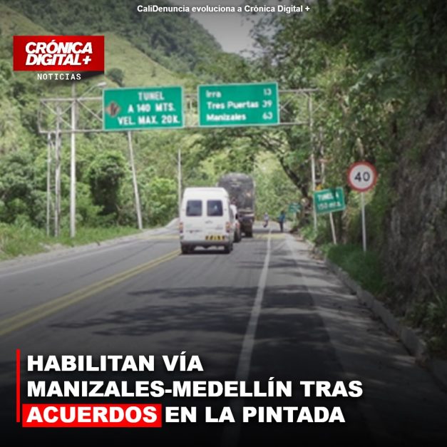 HABILITAN VÍA MANIZALES-MEDELLÍN TRAS ACUERDOS EN LA PINTADA