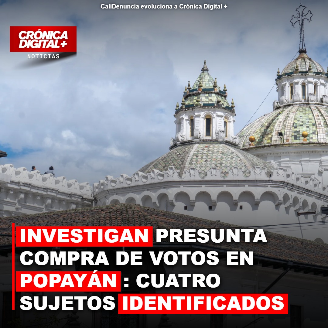 INVESTIGAN PRESUNTA COMPRA DE VOTOS EN POPAYÁN: CUATRO SUJETOS IDENTIFICADOS