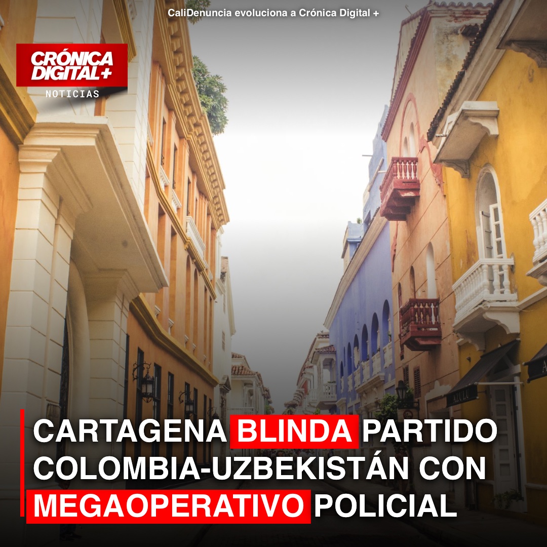 CARTAGENA BLINDA PARTIDO COLOMBIA-UZBEKISTÁN CON MEGAOPERATIVO POLICIAL