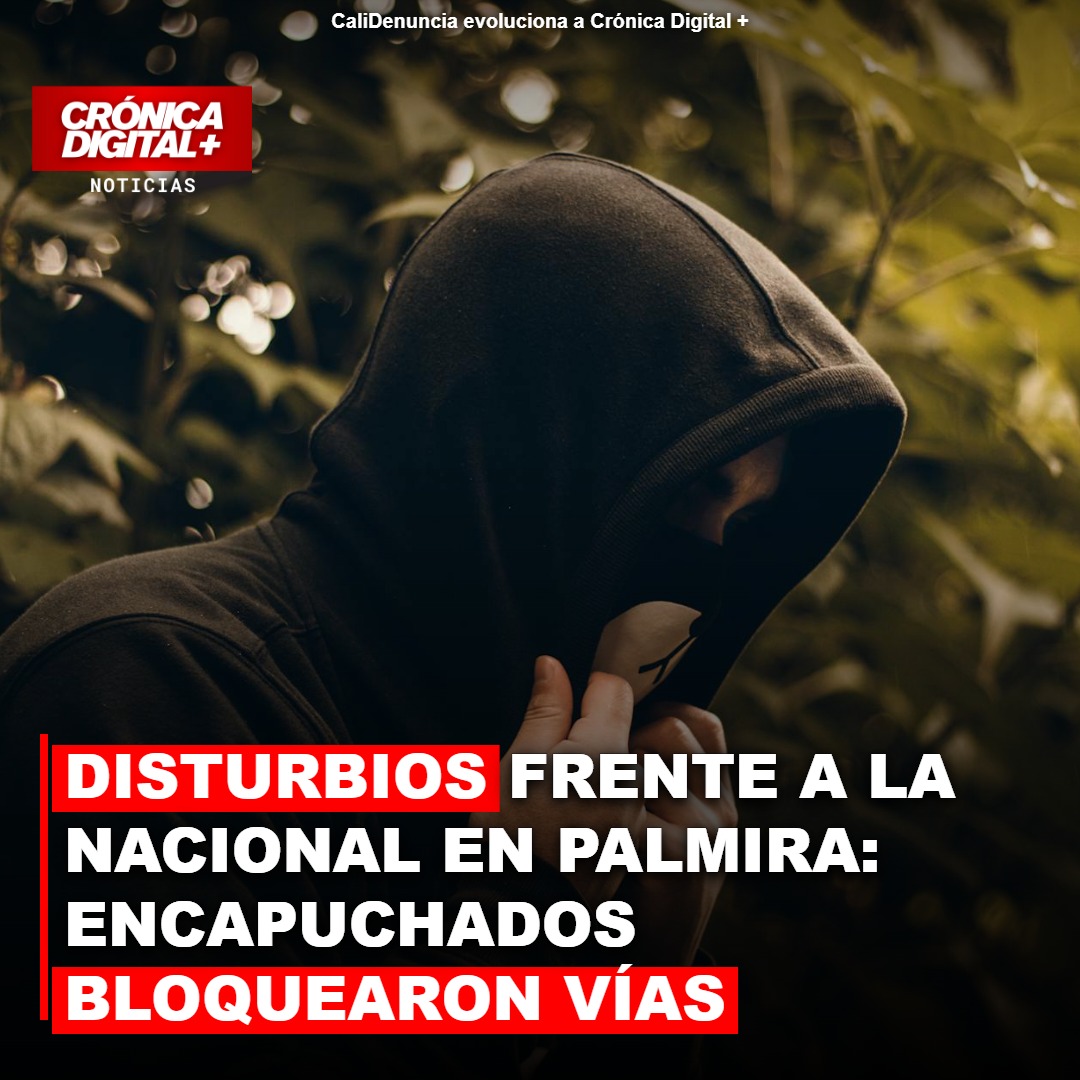 Disturbios frente a Universidad Nacional Palmira: vandalismo y bloqueos