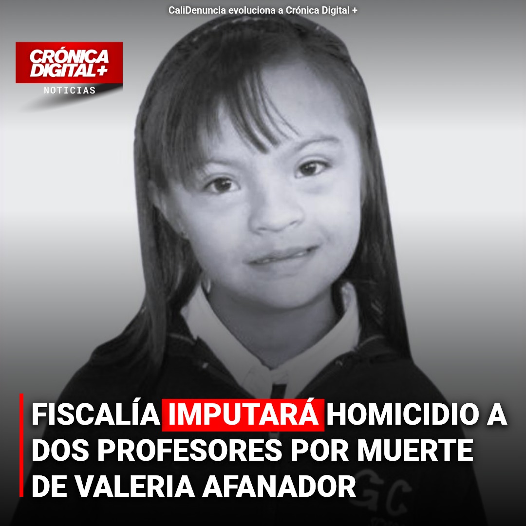 FISCALÍA IMPUTARÁ HOMICIDIO A DOS PROFESORES POR MUERTE DE VALERIA AFANADOR