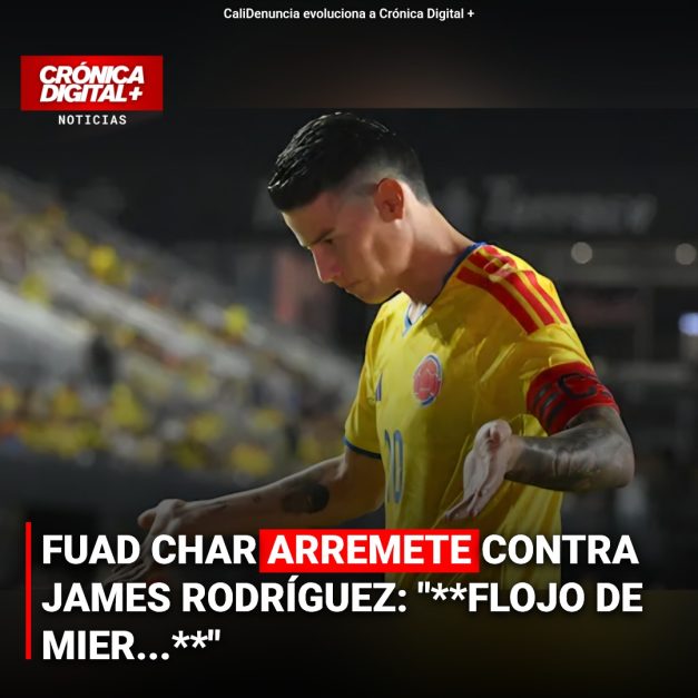 FUAD CHAR ARREMETE CONTRA JAMES RODRÍGUEZ: «FLOJO DE MIER…»