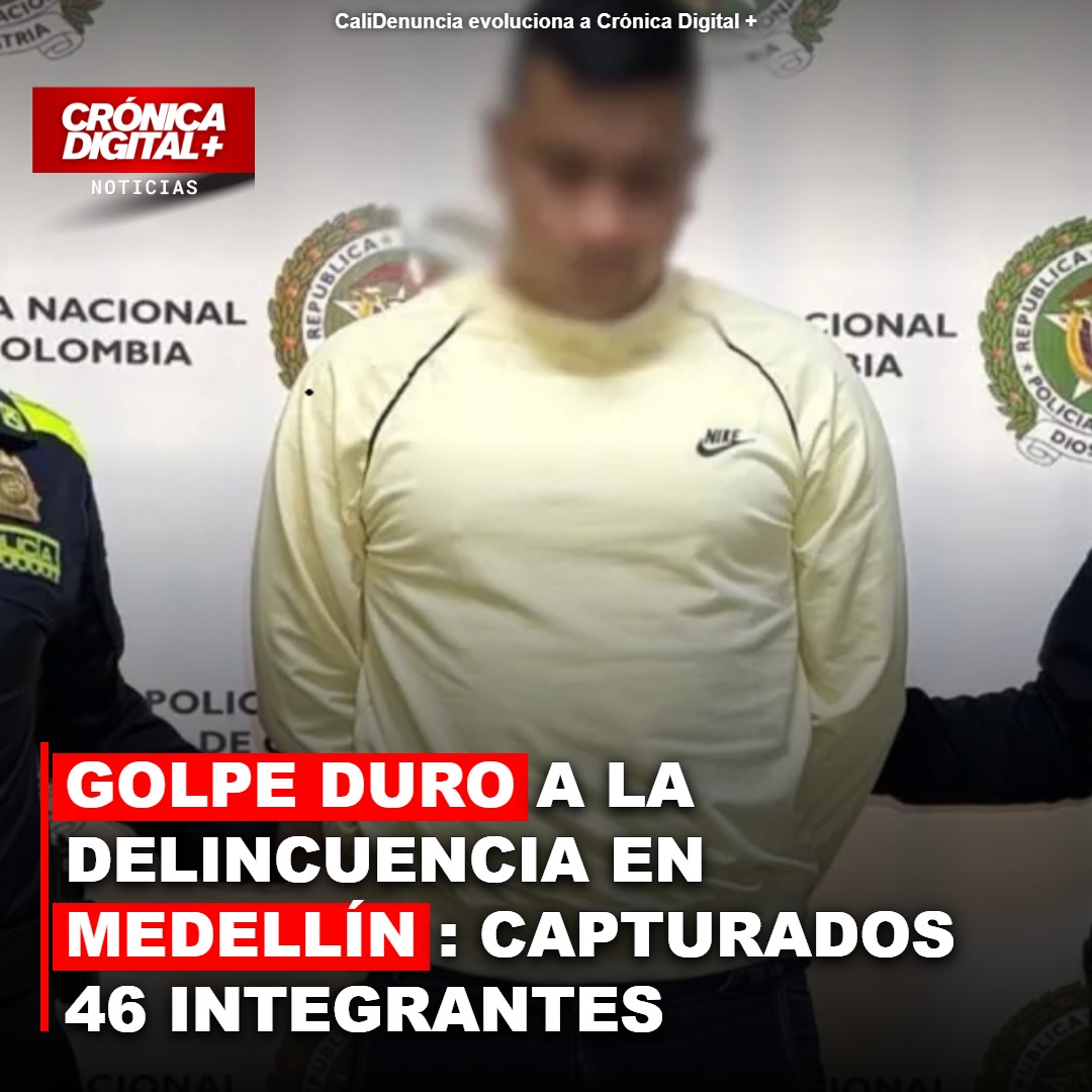 GOLPE DURO A LA DELINCUENCIA EN MEDELLÍN: CAPTURADOS 46 INTEGRANTES DE BANDAS