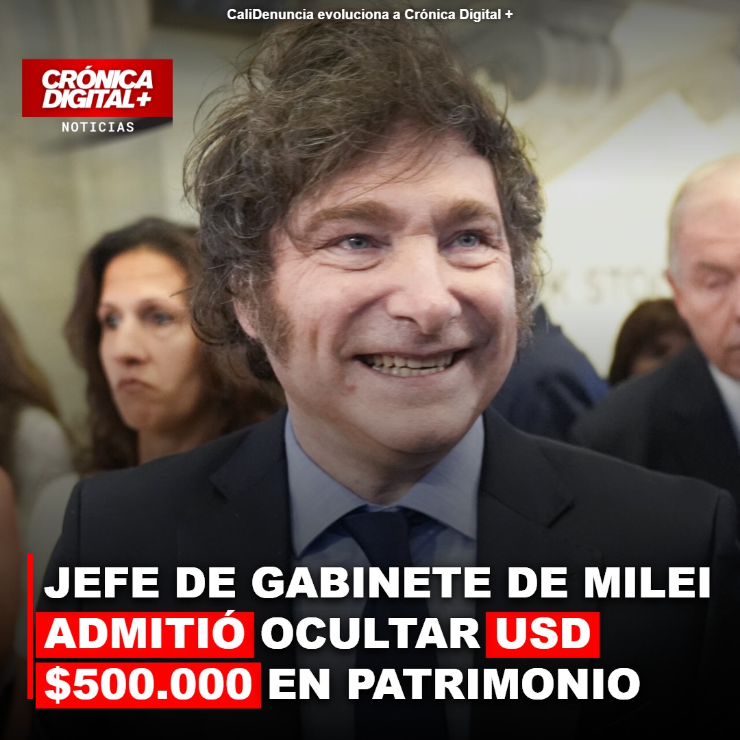 JEFE DE GABINETE DE MILEI ADMITIÓ OCULTAR USD $500.000 EN PATRIMONIO