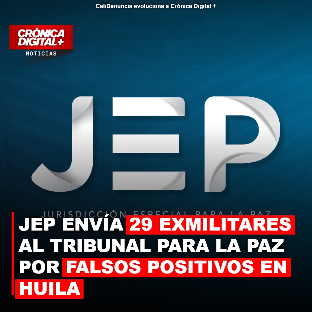 JEP ENVÍA 29 EXMILITARES AL TRIBUNAL PARA LA PAZ POR FALSOS POSITIVOS EN HUILA