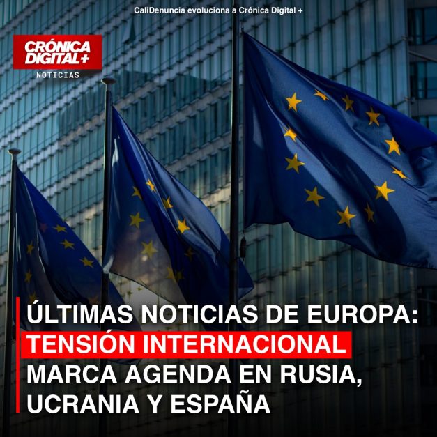 ÚLTIMAS NOTICIAS DE EUROPA: TENSIÓN INTERNACIONAL MARCA AGENDA EN RUSIA, UCRANIA Y ESPAÑA