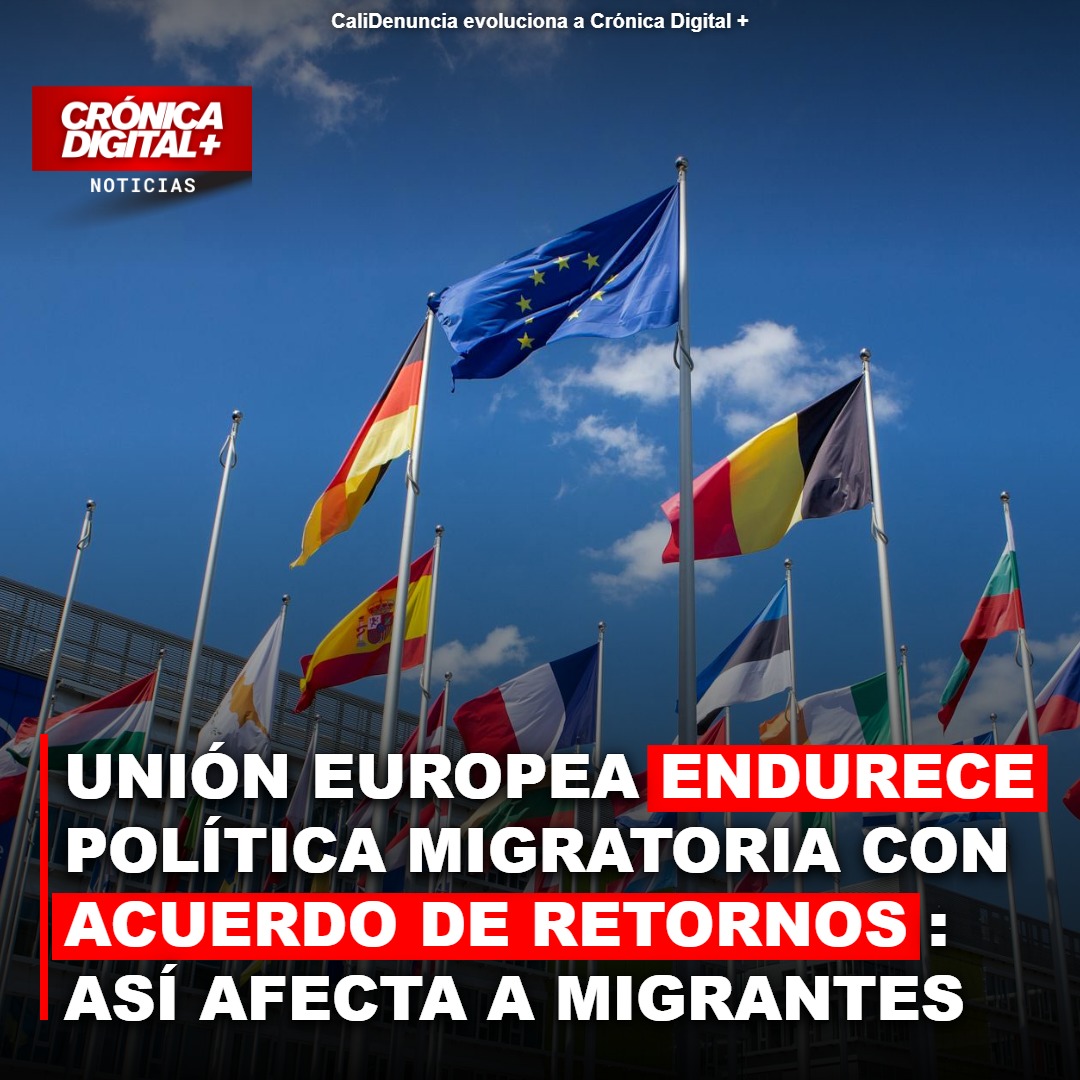 UNIÓN EUROPEA ENDURECE POLÍTICA MIGRATORIA CON ACUERDO DE RETORNOS: ASÍ AFECTA A MIGRANTES