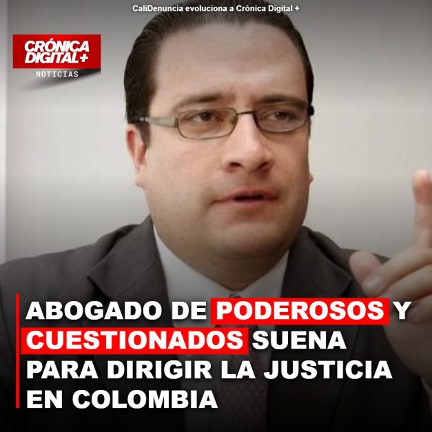 ABOGADO DE PODEROSOS Y CUESTIONADOS SUENA PARA DIRIGIR LA JUSTICIA EN COLOMBIA