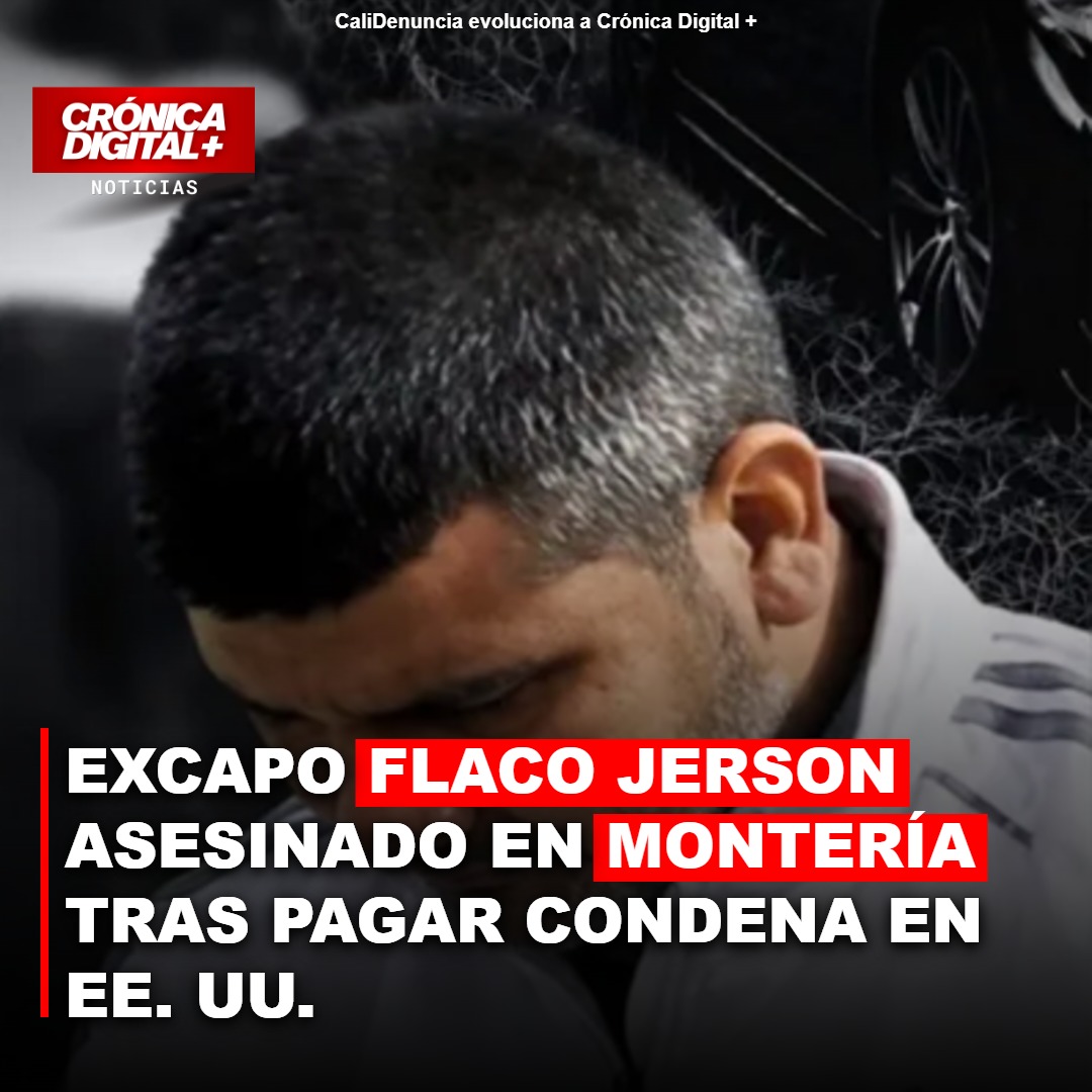 Asesinan en Montería a «Flaco Jerson», excapo extraditado y exmiembro de Los Comba