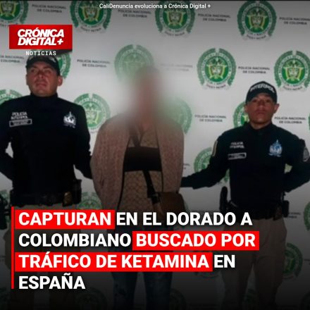 Capturan en El Dorado a colombiano vinculado con red de ketamina en España