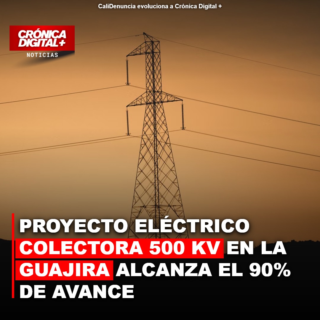 Colectora 500 kV: Avance del 90% en proyecto clave para energía limpia