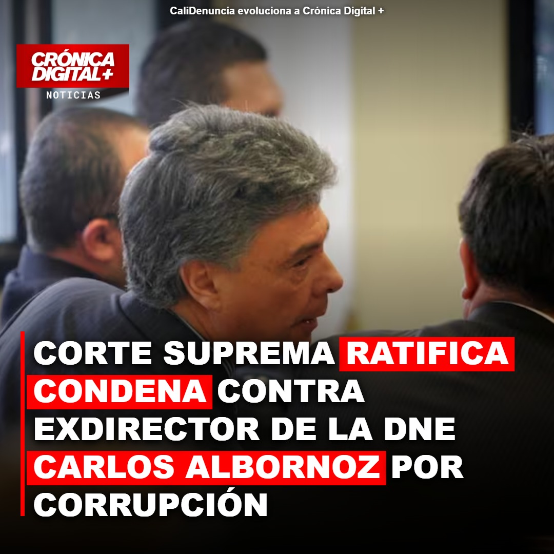 Corte Suprema ratifica condena a Carlos Albornoz por corrupción en la DNE y bienes de la mafia