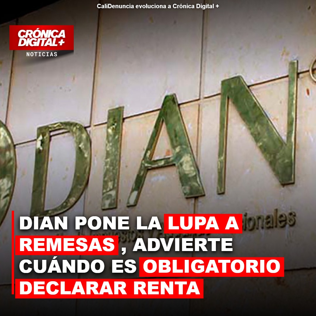 DIAN examina remesas: ¿cuándo declarar renta en Colombia?