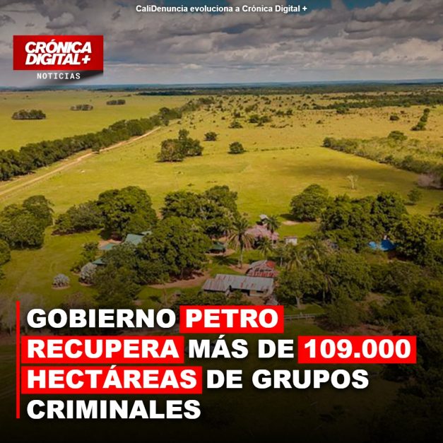 Gobierno Petro Recupera 109.000 Hectáreas de Criminales para Campesinos