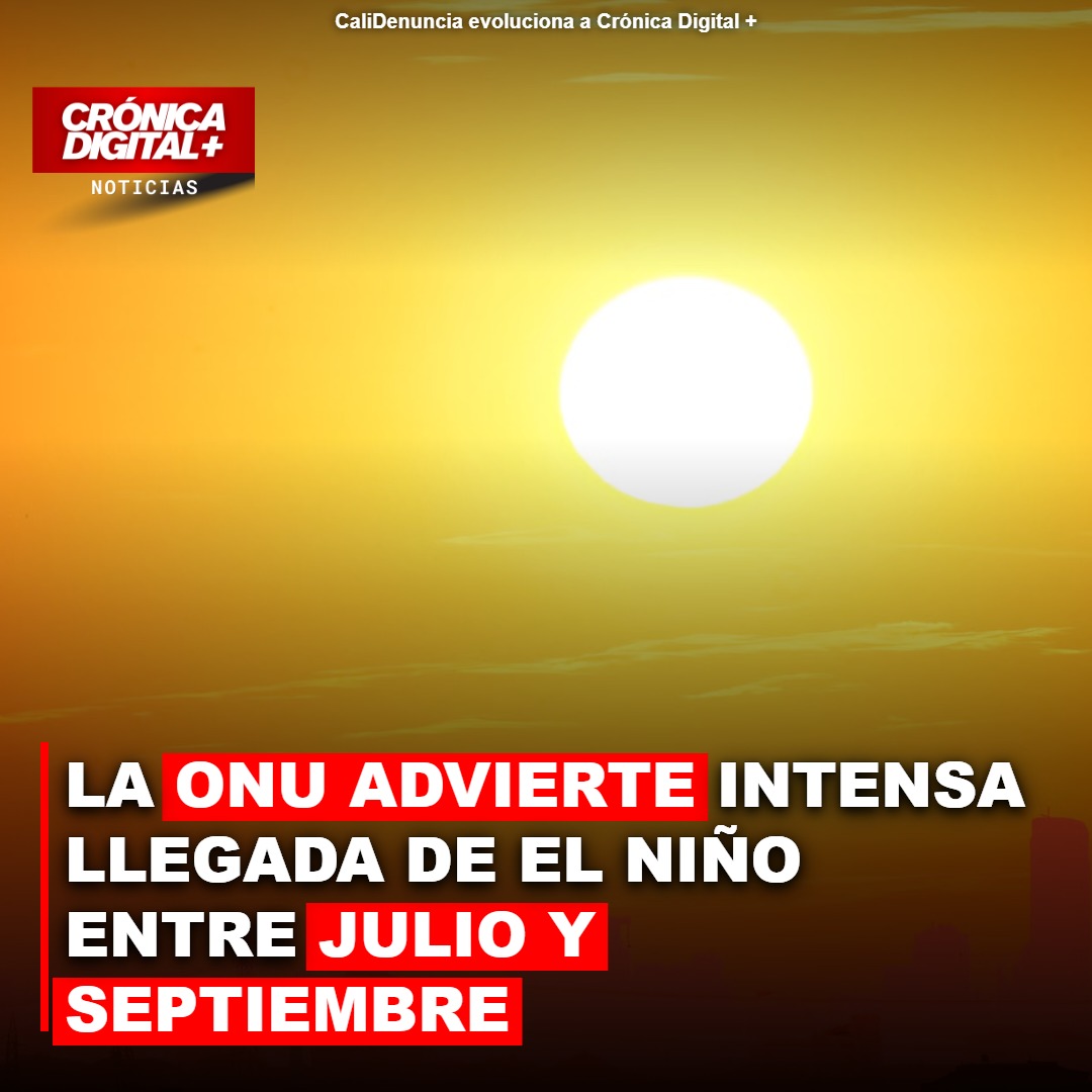 ONU advierte El Niño: fuerte intensidad entre julio y septiembre