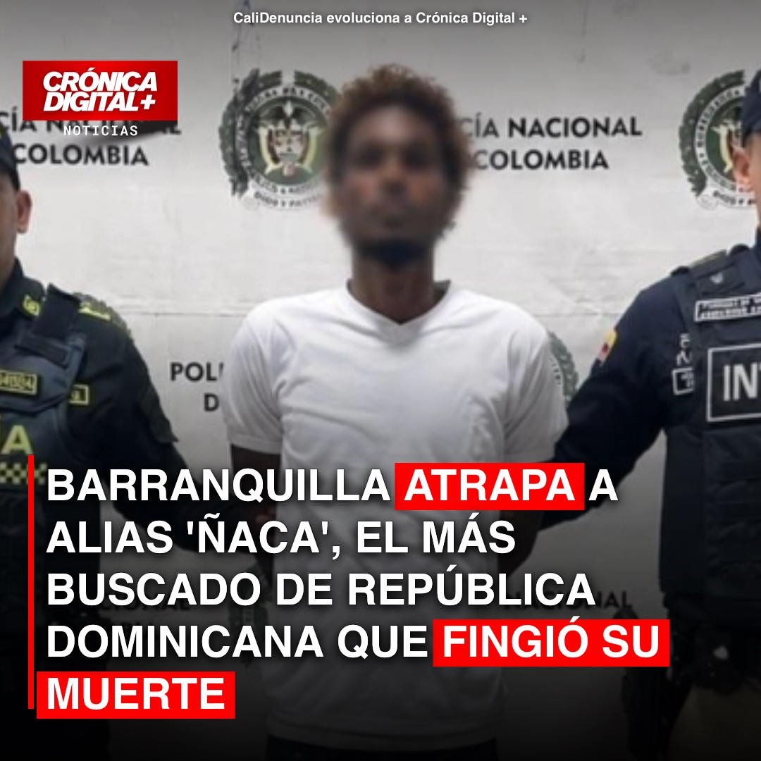Alias ‘Ñaca’: Fingió su muerte, huyó a Colombia y cayó en Barranquilla