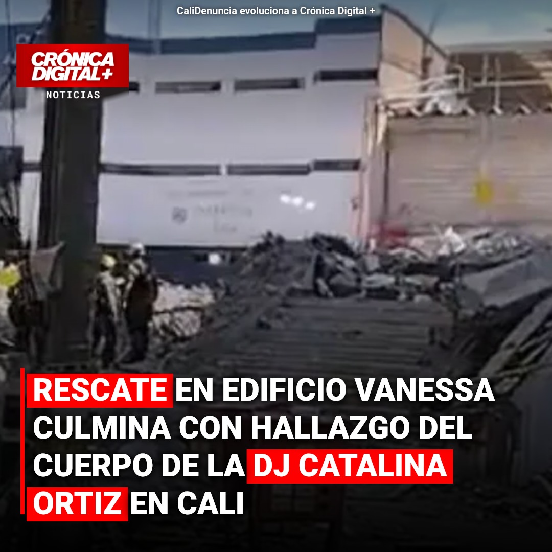 Cali culmina rescate en edificio Vanessa tras hallazgo de DJ Catalina Ortiz