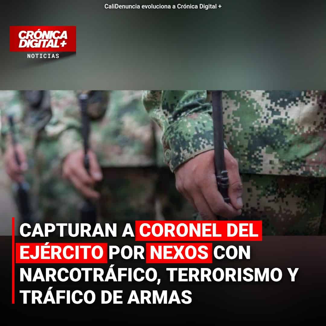Coronel del Ejército capturado por vínculos con narcotráfico y terrorismo