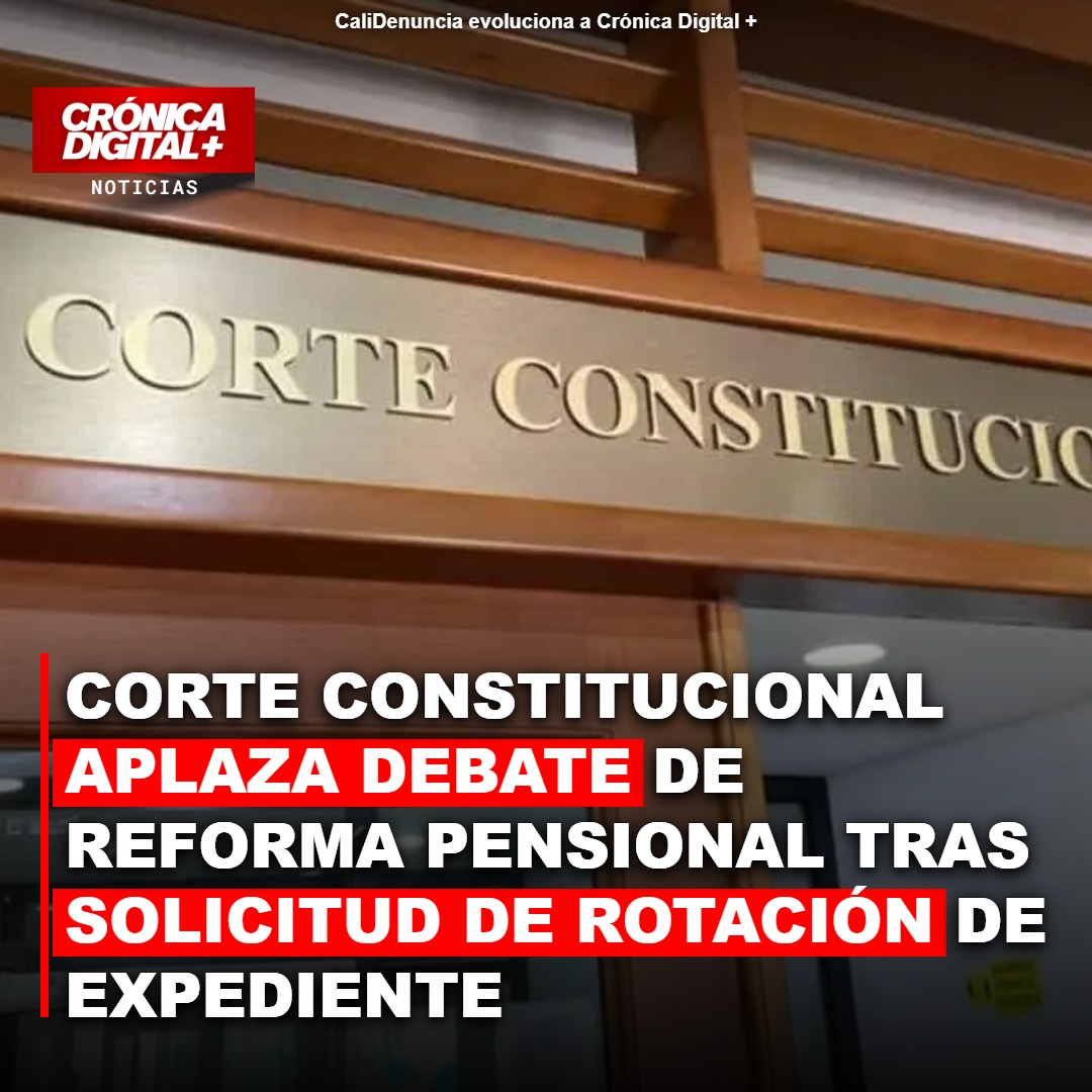 Corte Constitucional pospone debate clave de reforma pensional tras solicitud de rotación