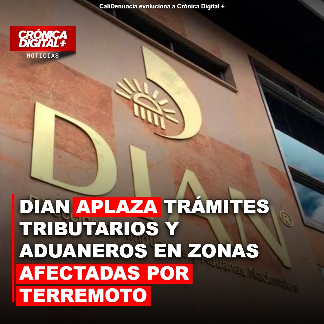 DIAN aplaza plazos tributarios por terremoto: alivio fiscal en zonas afectadas