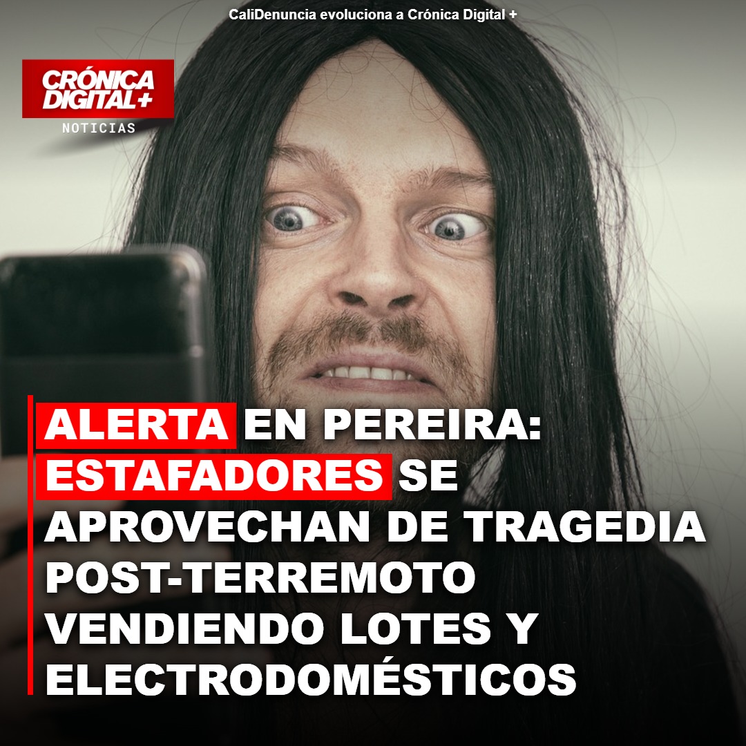 Estafadores en Pereira lucran con tragedia sísmica: Alerta policial