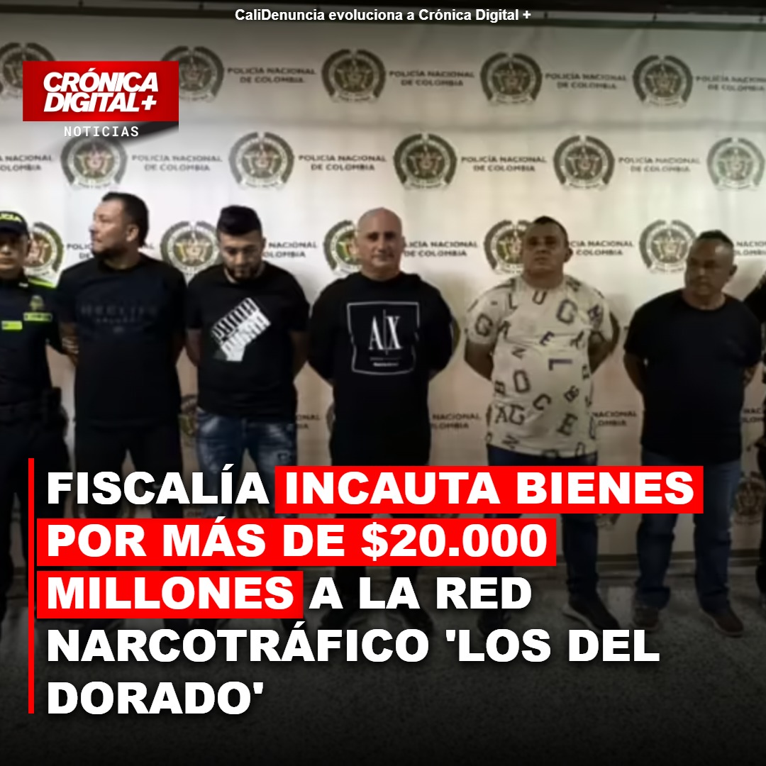 Fiscalía Incauta Bienes por $20.000 Millones a Red ‘Los del Dorado’