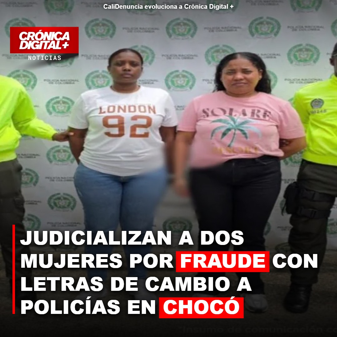 Fraude con letras de cambio en Chocó: dos mujeres judicializadas por estafa a policías