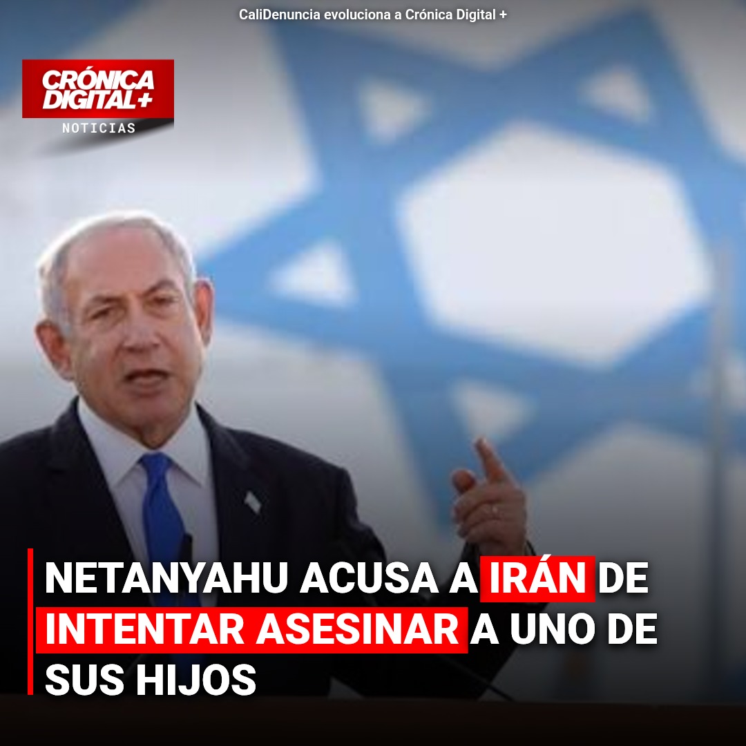 Netanyahu acusa a Irán de intento de asesinato contra uno de sus hijos