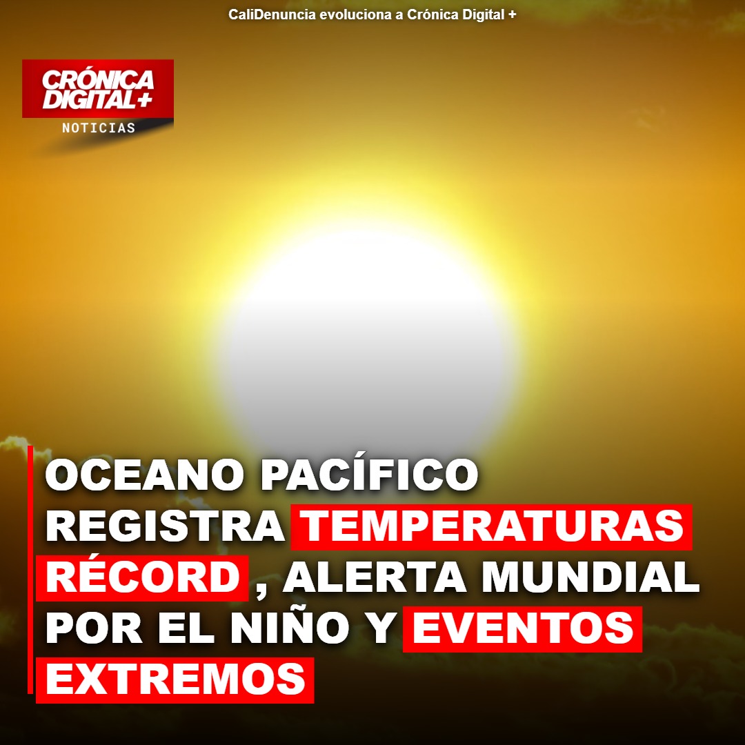 Pacífico en alerta: El Niño récord amenaza con extremos climáticos globales