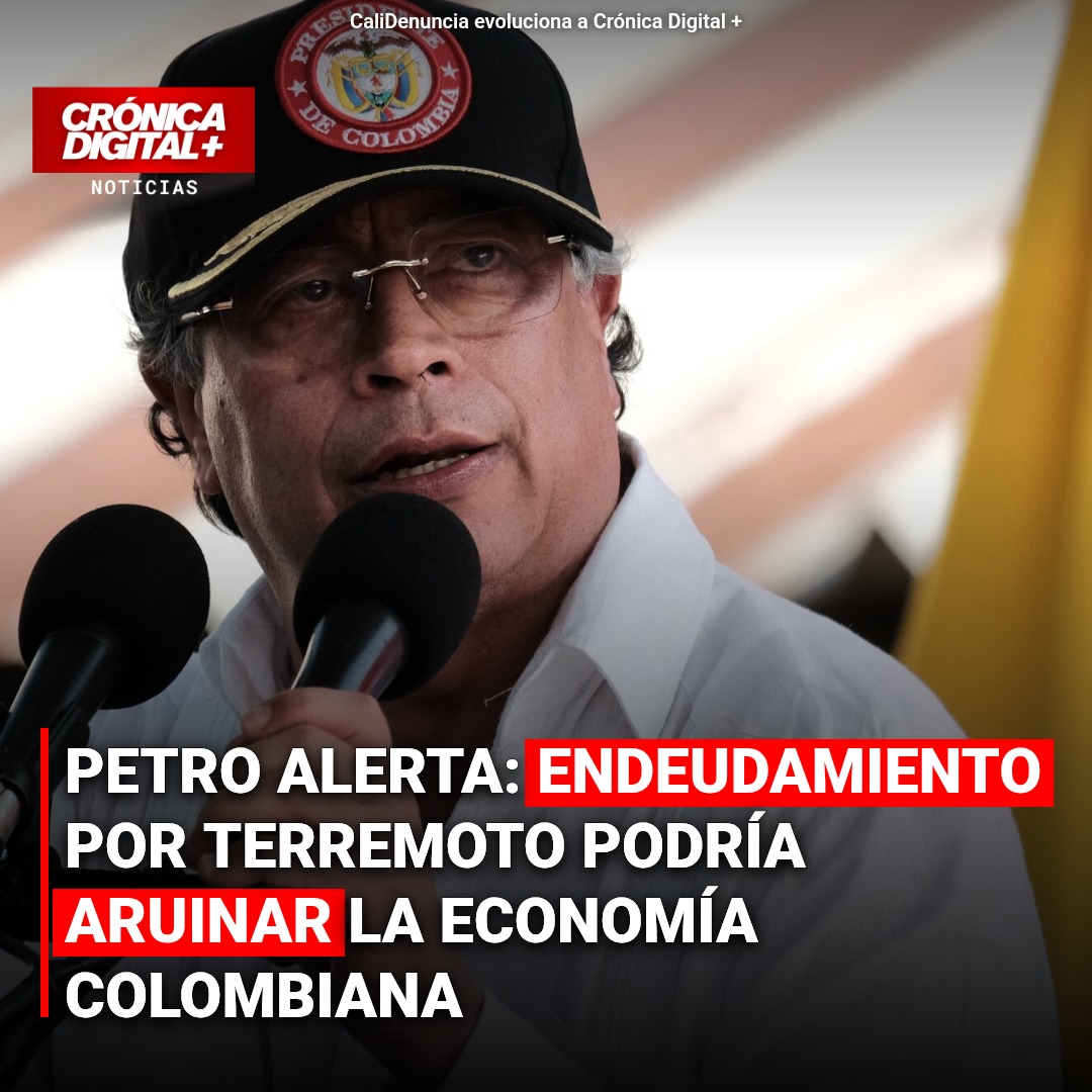 Petro advierte ruina económica si gobierno se endeuda por terremoto