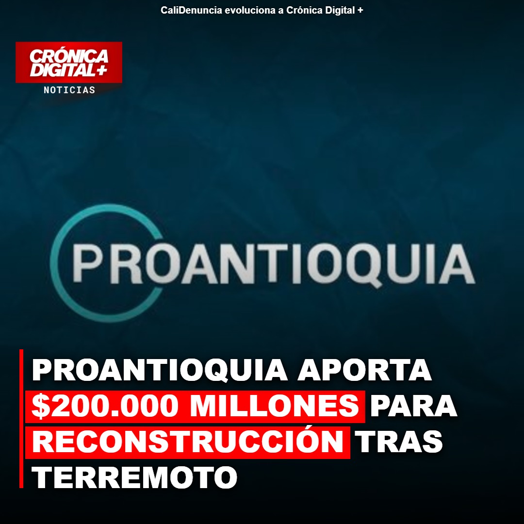 Proantioquia destina $200.000 millones para reconstrucción tras sismo
