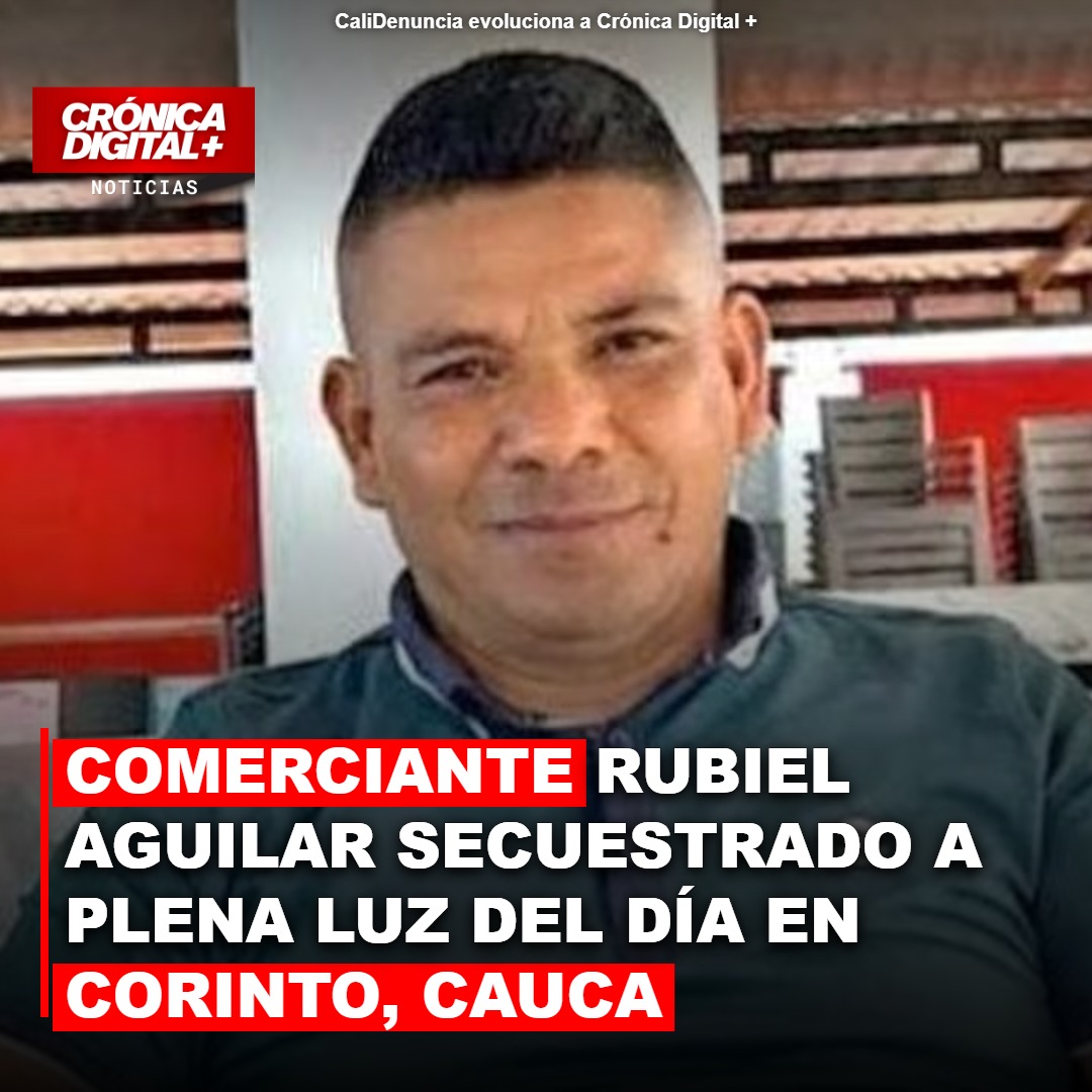 Secuestran a empresario Rubiel Aguilar en Corinto, Cauca: tensión por disputa armada