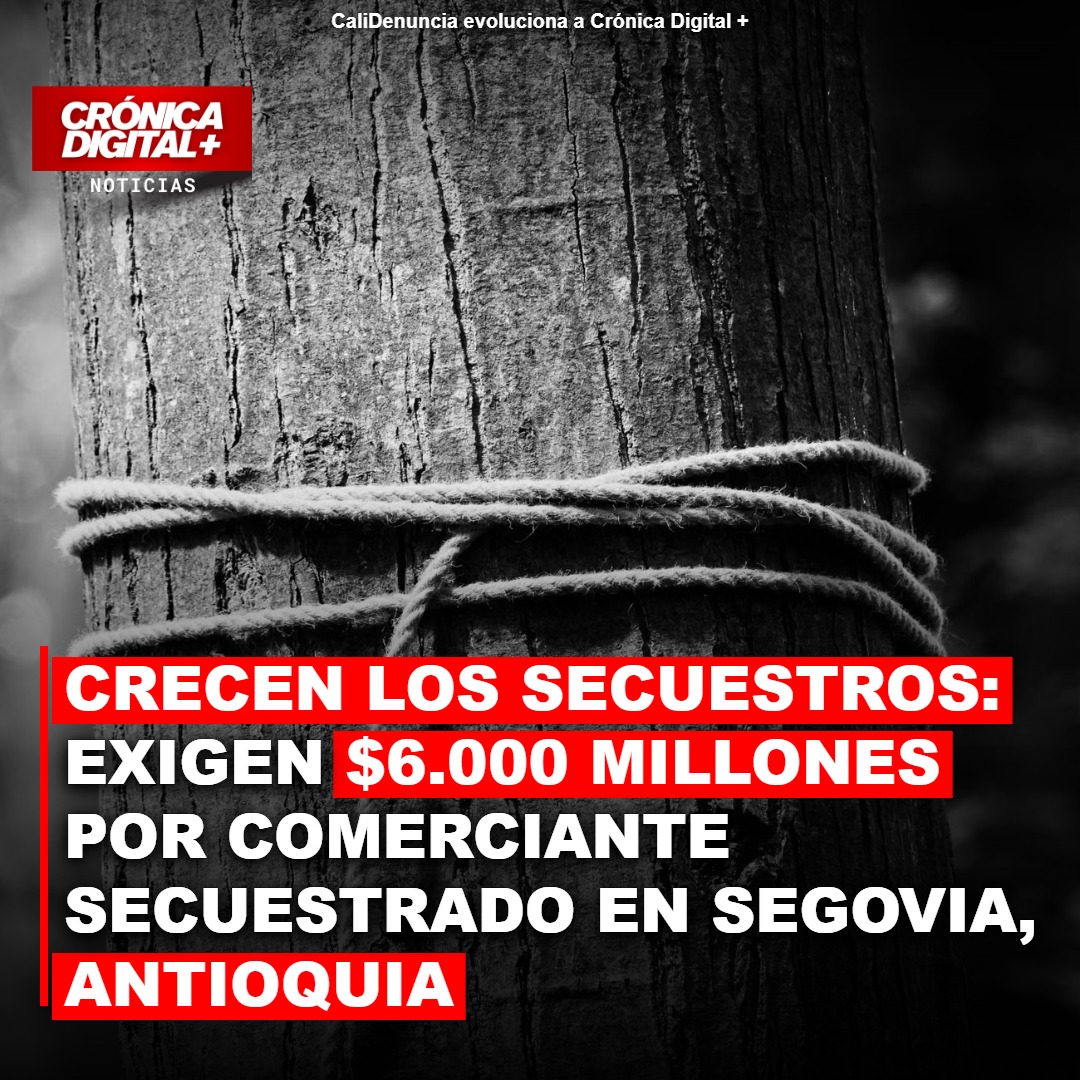 Secuestran comerciante en Segovia: exigen 6.000 millones por liberación