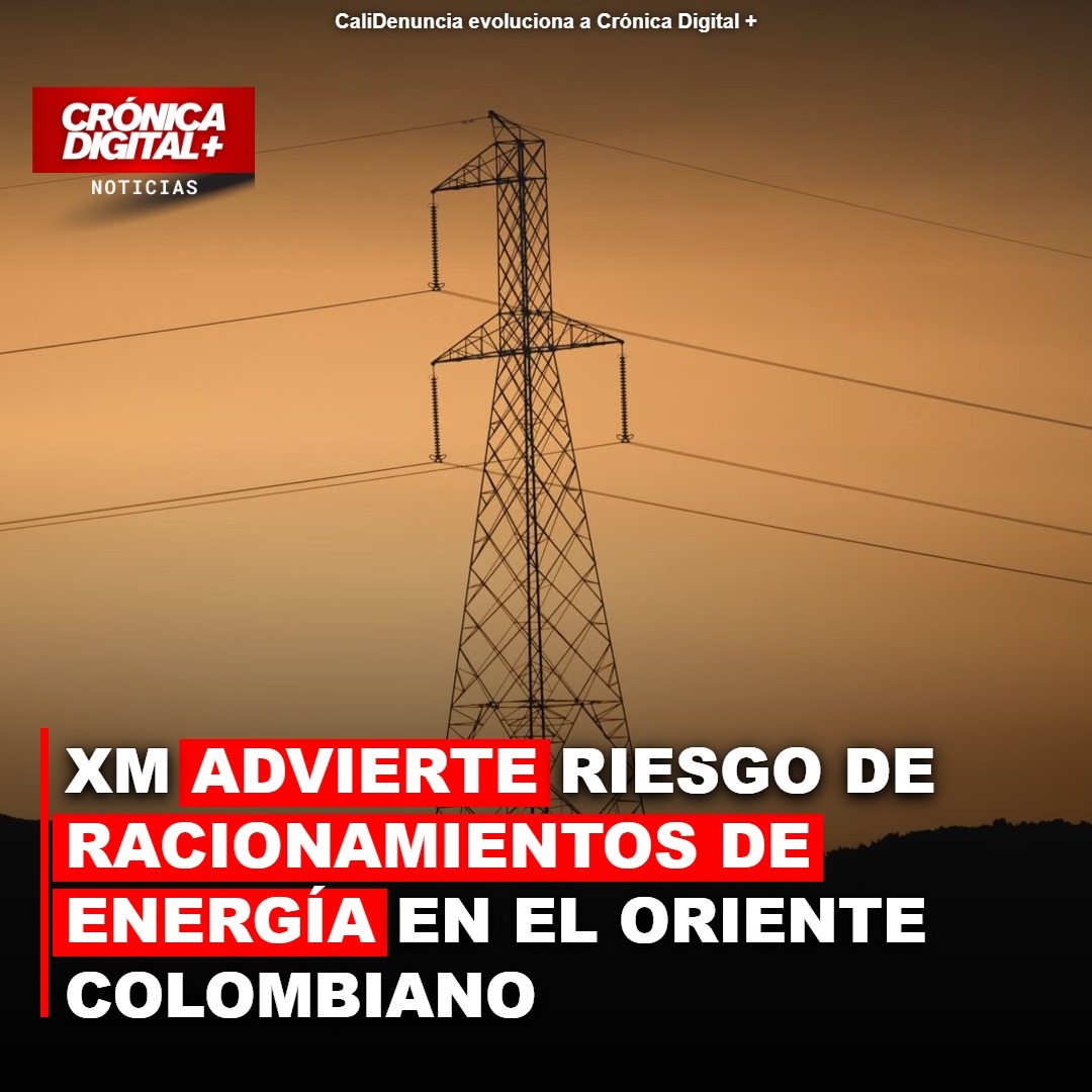 XM Alerta Riesgo de Racionamiento Eléctrico en el Oriente Colombiano