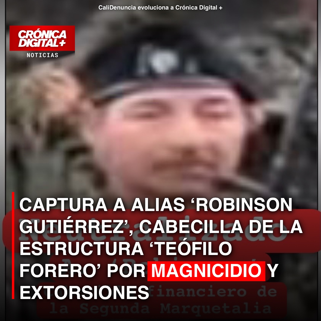 Captura a Alias ‘Robinson Gutiérrez’, cabecilla de la estructura ‘Teófilo Forero’ por magnicidio y extorsiones