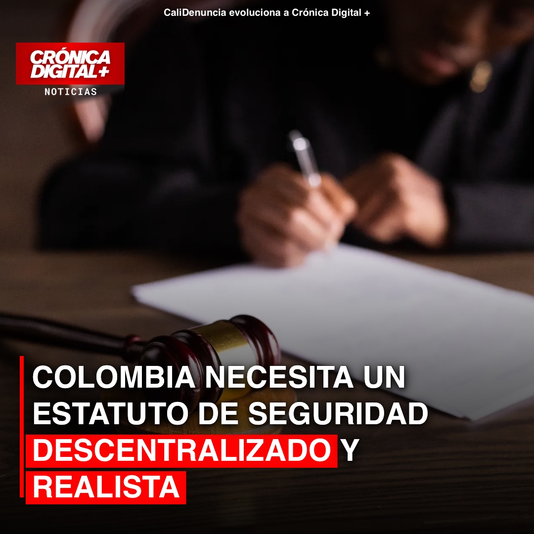 Colombia Urge un Estatuto de Seguridad Descentralizado y Realista