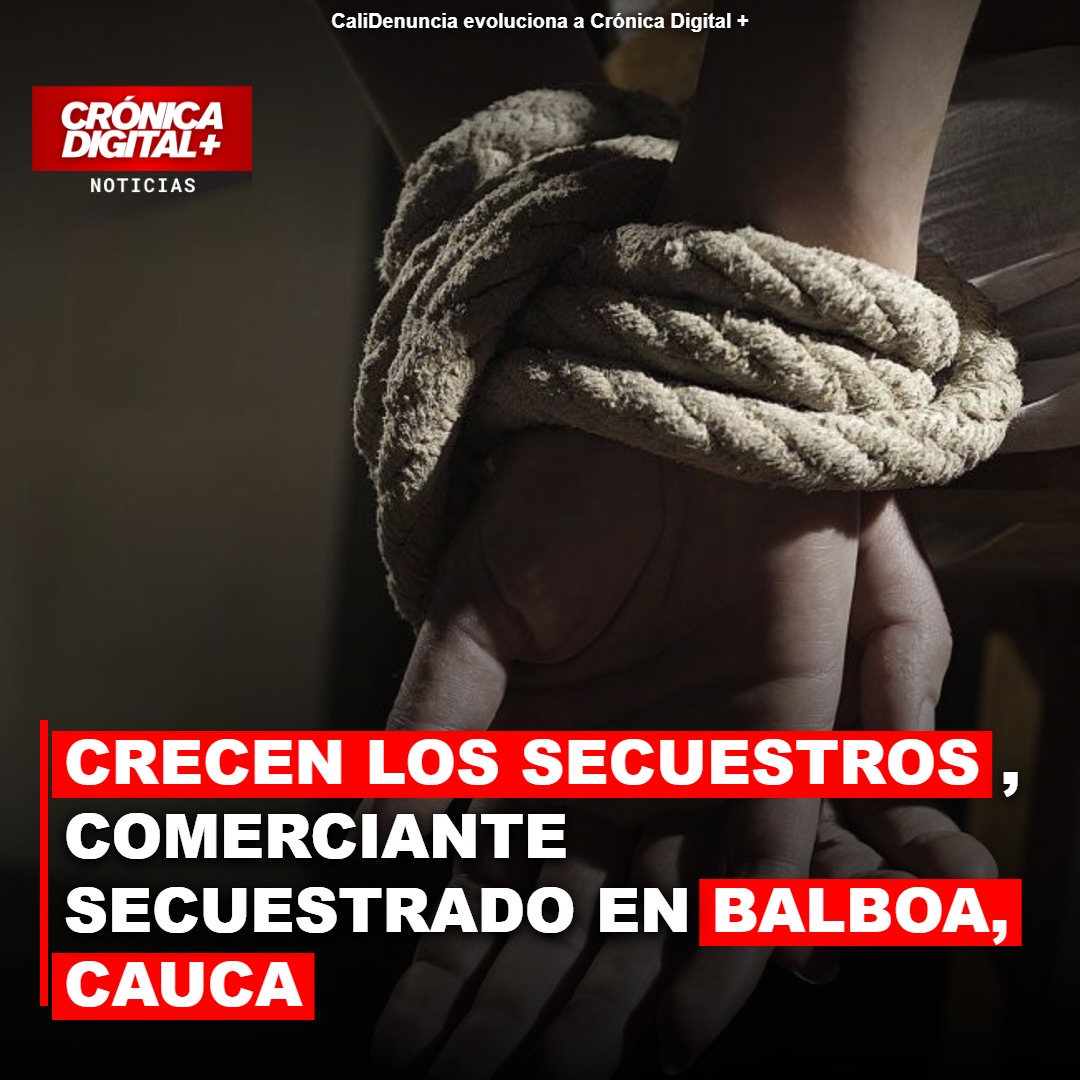 Comerciante secuestrado en Balboa, Cauca, contacta desde cautiverio