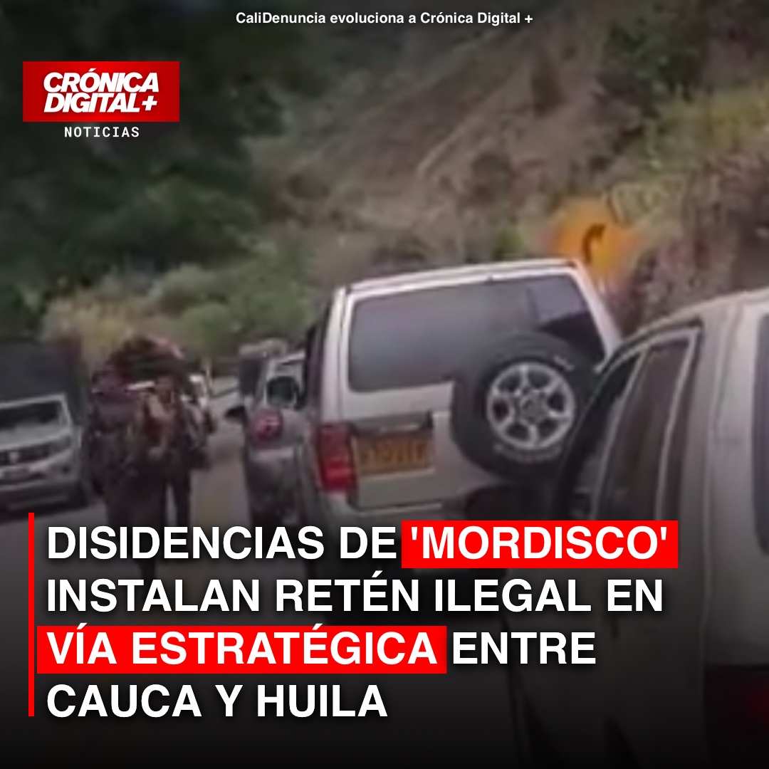 Disidencias de Mordisco instalan retén en vía estratégica entre Cauca y Huila