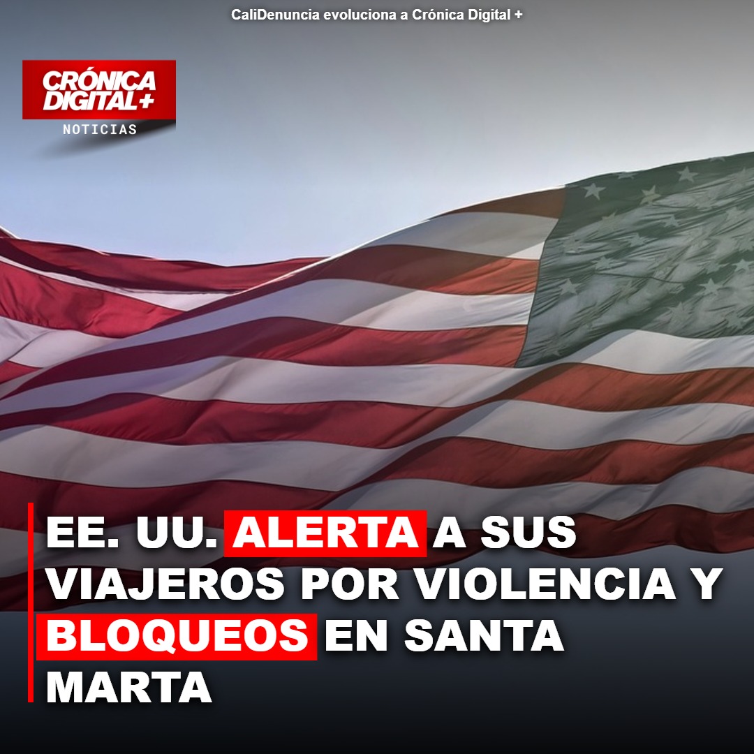 EE. UU. alerta por violencia y bloqueos en Santa Marta