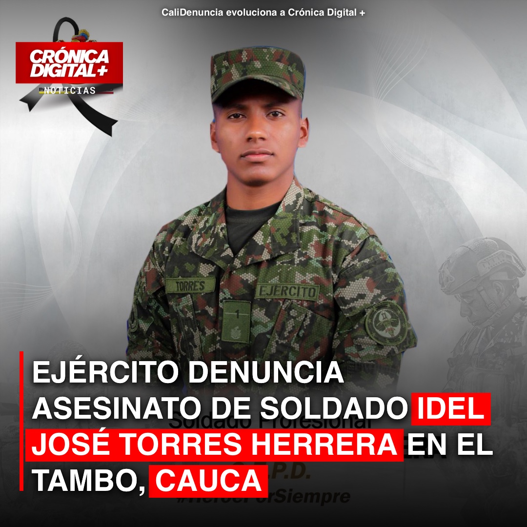 Ejército denuncia asesinato de soldado Idel José Torres Herrera en el Tambo, Cauca