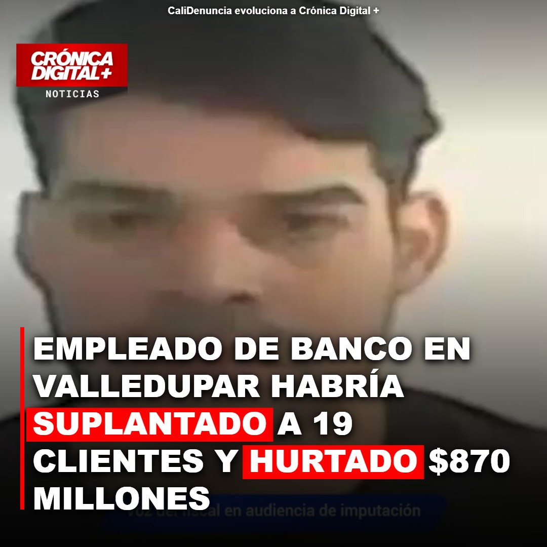 Empleado de banco en Valledupar habría suplantado a 19 clientes y hurtado $870 millones