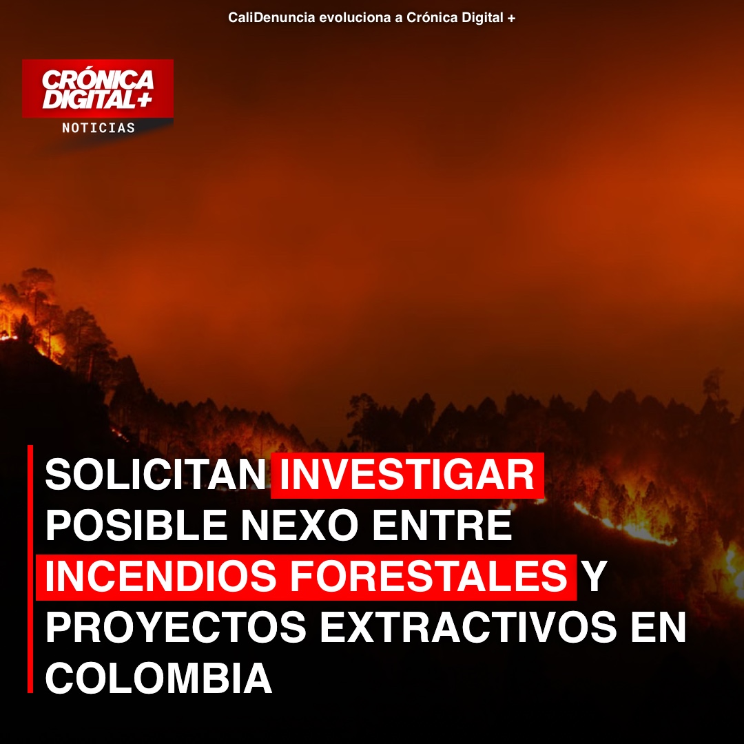 Fiscalía investigará nexos entre incendios y proyectos extractivos en Colombia