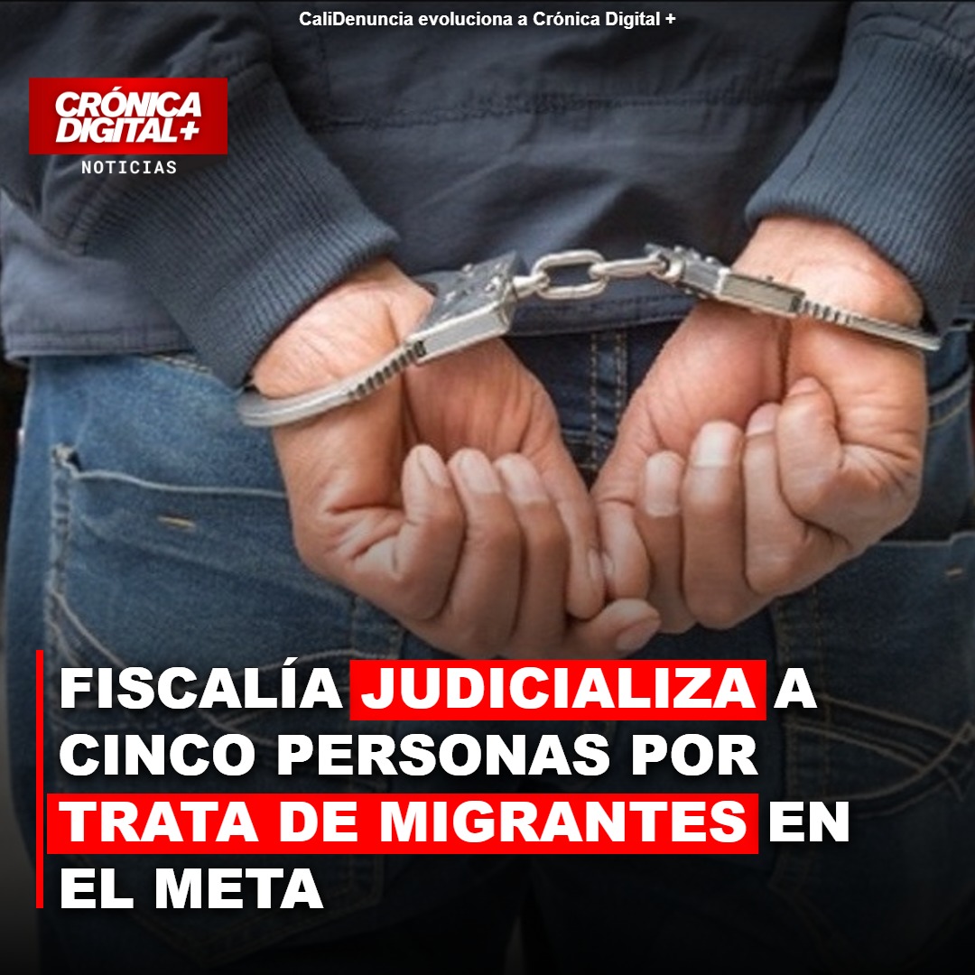 Fiscalía judicializa a cinco personas por trata de migrantes en el Meta