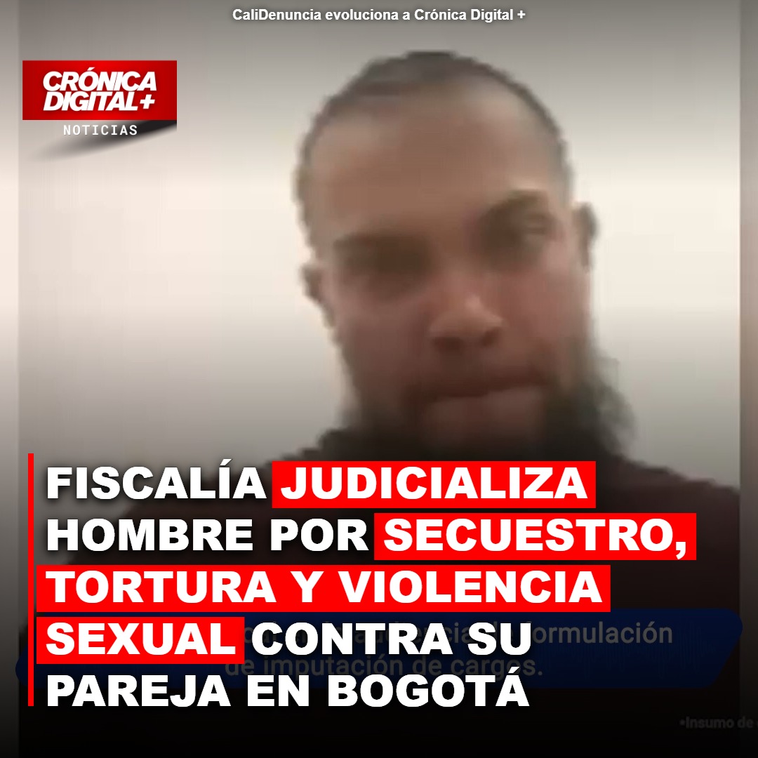 Fiscalía judicializa hombre por Secuestro, Tortura y violencia sexual contra su compañera sentimental en Bogotá